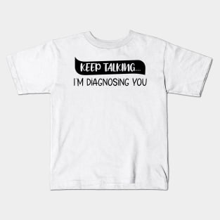 Keep Talking I'm Diagnosing You Funny quote Kids T-Shirt
